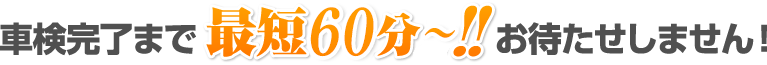 車検完了まで最短60分!!お待たせしません!